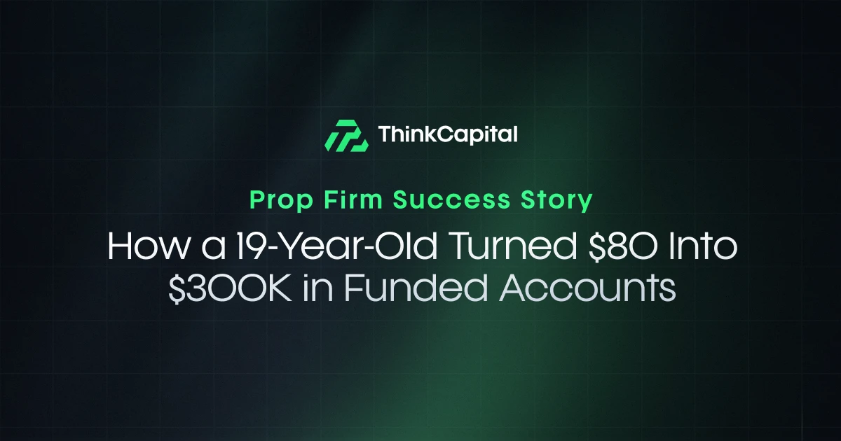 ThinkCapital promotional banner: Prop Firm Success Story — How a 19-Year-Old Turned $80 Into $300K in Funded Accounts